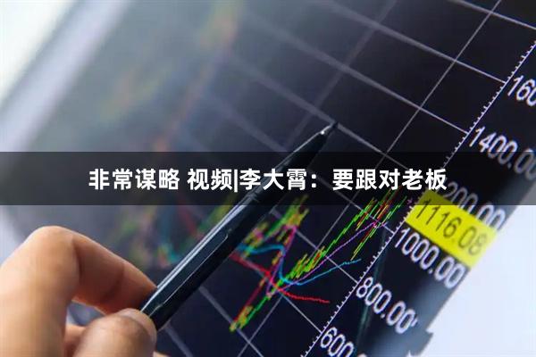 非常谋略 视频|李大霄：要跟对老板