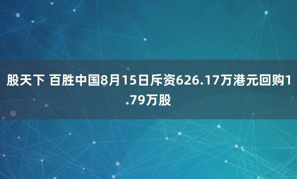 股天下 百胜中国8月15日斥资626.17万港元回购1.79万股