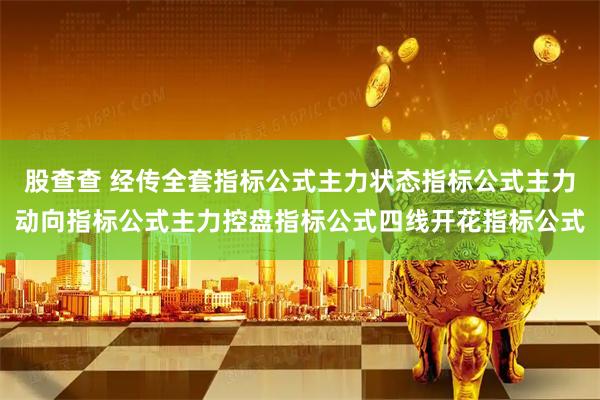 股查查 经传全套指标公式主力状态指标公式主力动向指标公式主力控盘指标公式四线开花指标公式